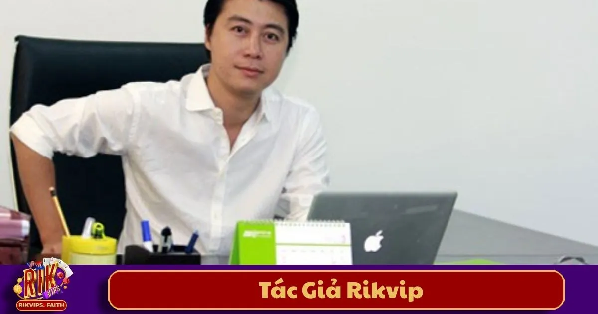 Tác Giả Rikvip: Nguyễn Thanh Hùng & Người Cổng Game 1 Tác Giả Rikvip: Nguyễn Thanh Hùng – Người Đứng Sau Thành Công Của Rikvip