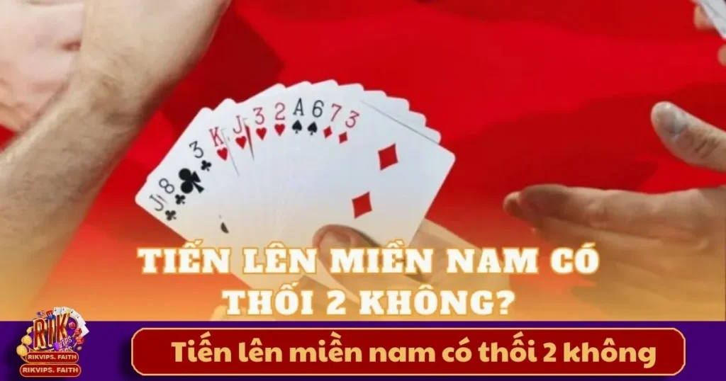 Tiến Lên Miền Nam Có Thối 2 Không? Giải Đáp Trên Rikvip 1 Tiến Lên Miền Nam Có Thối 2 Không? Giải Đáp Trên Rikvip