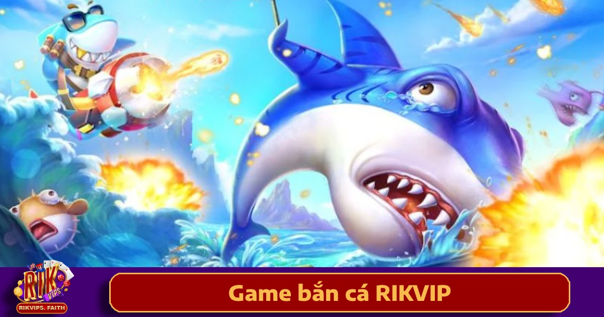 Game Bắn Cá Rikvip 2 Lý do nên chọn Game Bắn cá Rikvip?