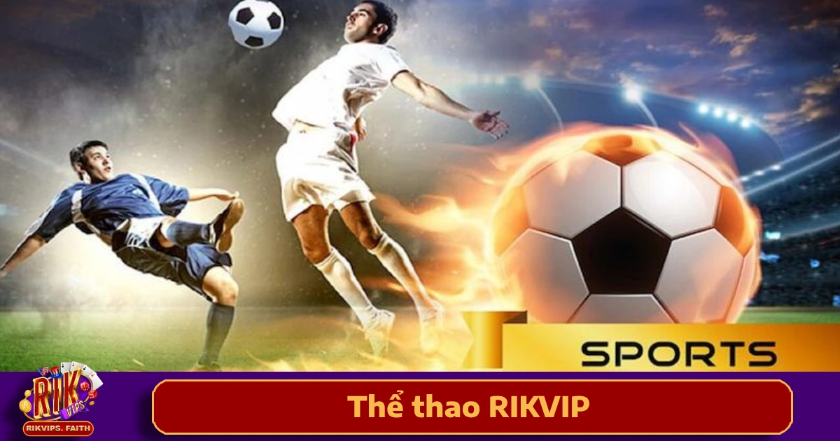 Thể thao Rikvip cũng chú trọng cung cấp tỷ lệ cược và thông tin chi tiết về các bộ môn thể thao
