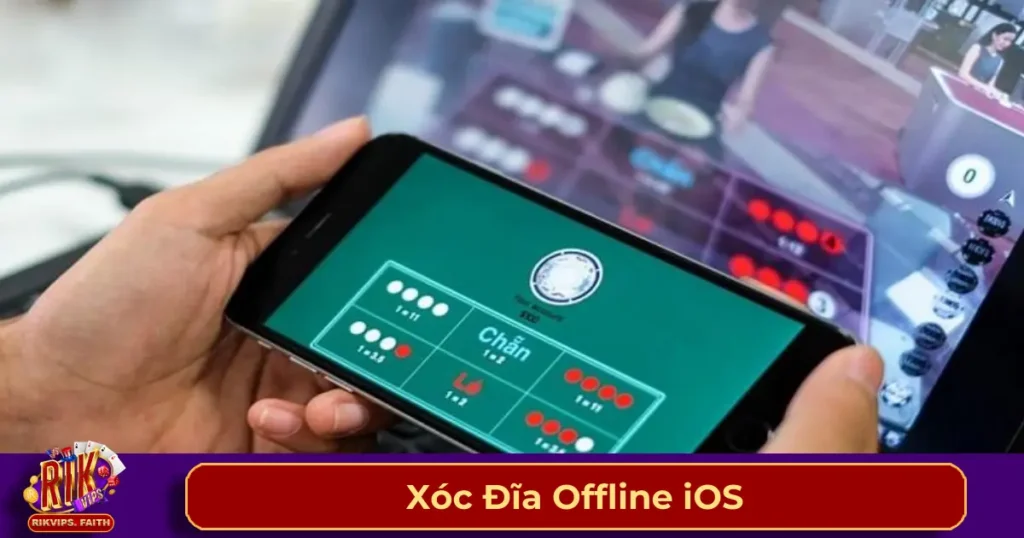 Xóc đĩa offline là gì? Tại sao nên chơi trên iOS?