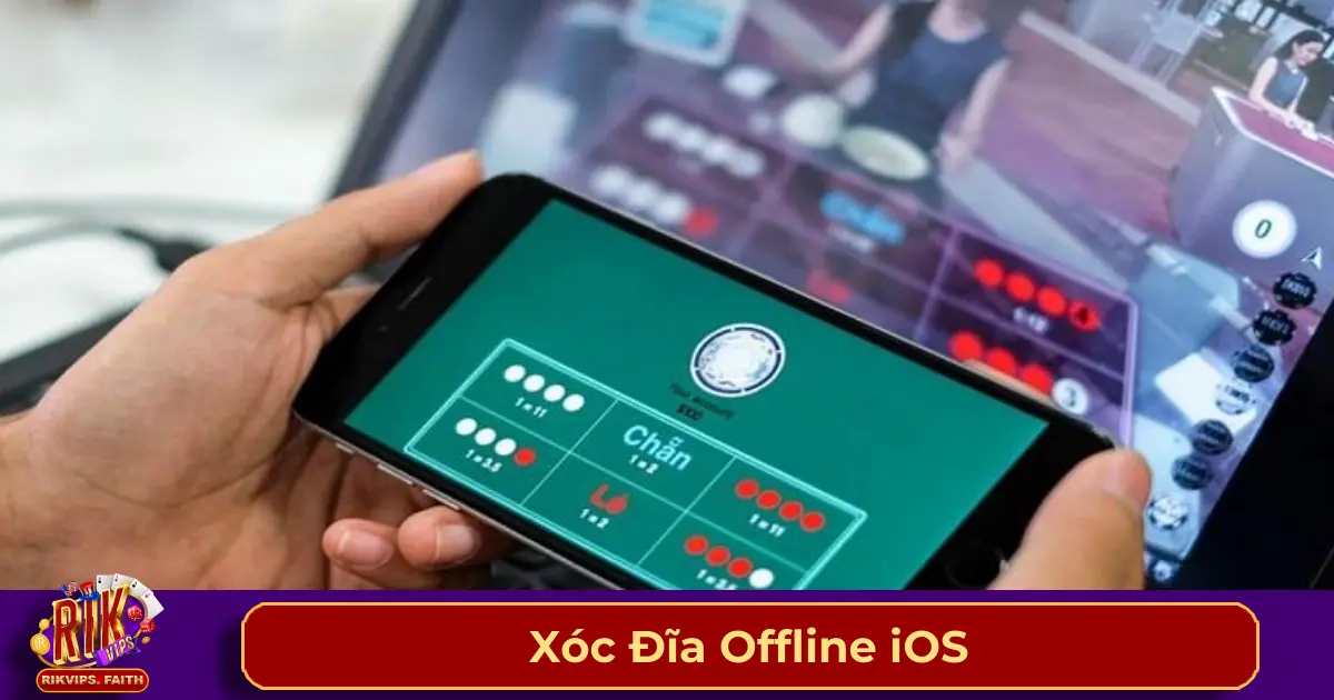Xóc đĩa offline là gì? Tại sao nên chơi trên iOS?